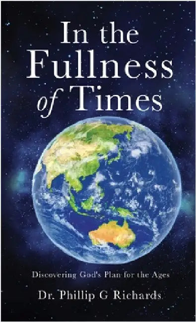 In the Fullness of Times: Discovering God's Plan for the Ages by Richards, Phillip G.