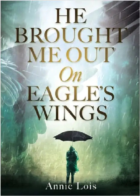 He Brought Me Out On Eagle's Wings by Lois, Annie