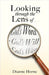 Looking through the Lens of . . . God's Word - God's Will - God's Ways by Horne, Dianne