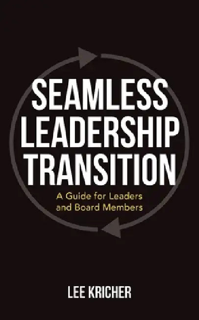 Seamless Leadership Transition: A Guide for Leaders and Board Members by Lee Kricher