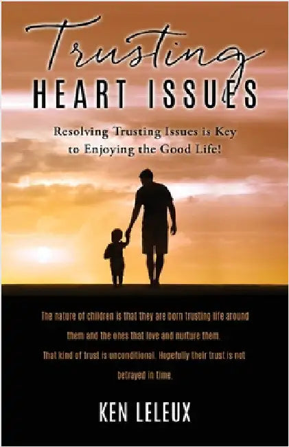 Trusting Heart Issues: Resolving Trusting Issues is Key to Enjoying the Good Life! by Leleux, Ken