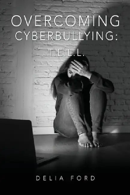 Overcoming Cyberbullying: T.E.L.L. by Delia Ford