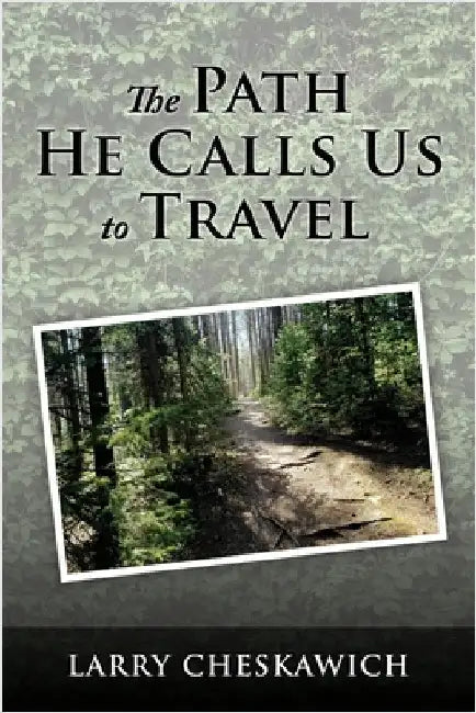 The Path He Calls Us To Travel by Cheskawich, Larry