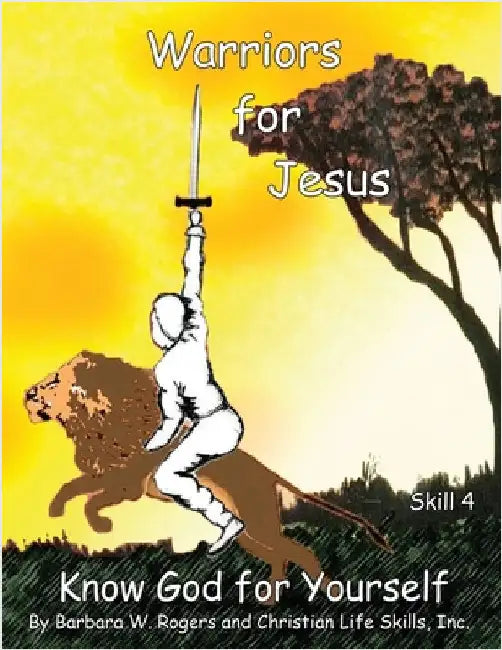 Warriors for Jesus: Skill 4: Know God for Yourself by Christian Life Skills, Inc