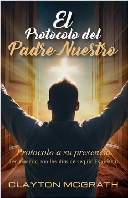 El Protocolo del Padre Nuestro: Protocolo a su presencia by McGrath, Clayton