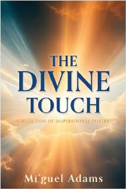 The Divine Touch: Collection of Inspirational Poetry by Adams, Mi'guel