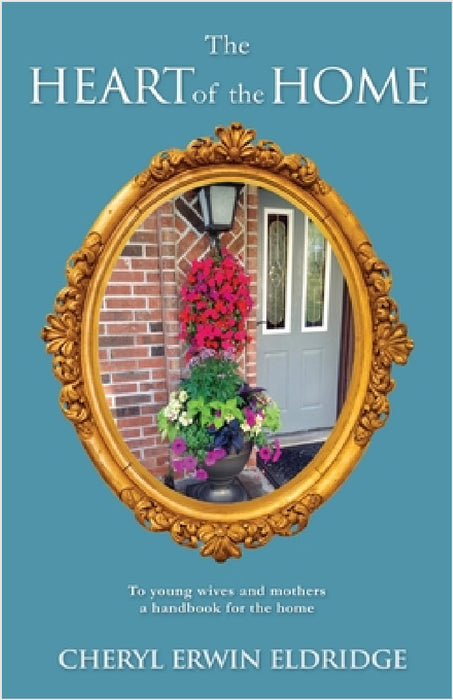 The Heart of the Home: To young wives and mothers a handbook for the home by Cheryl Erwin Eldridge