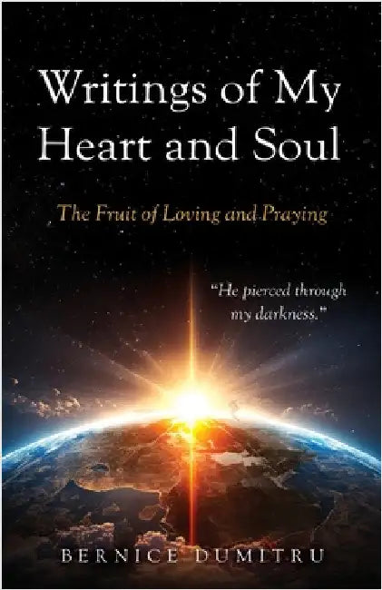 Writings of My Heart and Soul: The Fruit of Loving and Praying by Dumitru, Bernice