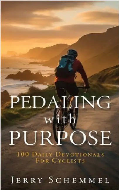Pedaling With Purpose: 100 Daily Devotionals For Cyclists by Schemmel, Jerry