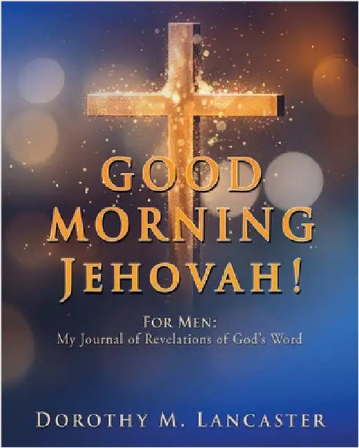 GOOD MORNING Jehovah!: For Men: My Journal of Revelations of God's Word by Lancaster, Dorothy M.