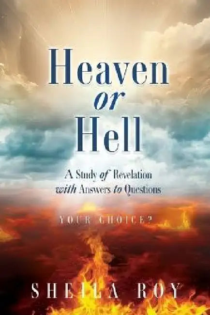 Heaven or Hell: A Study of Revelation with Answers to Questions by Sheila Roy