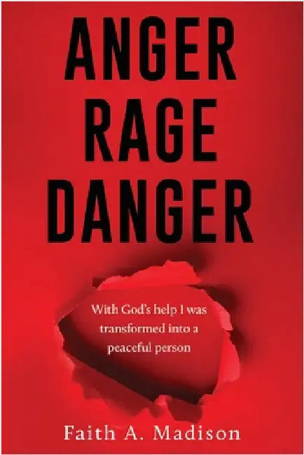 Anger Rage Danger: With God's help I was transformed into a peaceful person by Madison, Faith A.