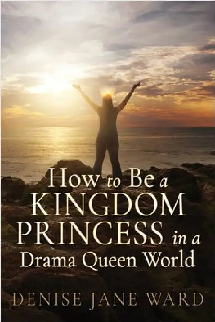 How to Be a Kingdom Princess in a Drama Queen World by Ward, Denise Jane