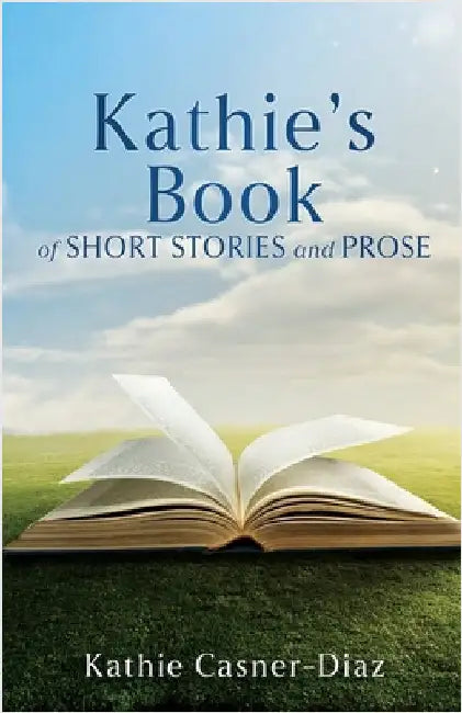 Kathie's Book of Short Stories and Prose by Casner-Diaz, Kathie