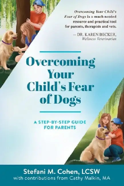 Overcoming Your Child's Fear of Dogs: A Step-by-Step Guide for Parents by Stefani M. Cohen
