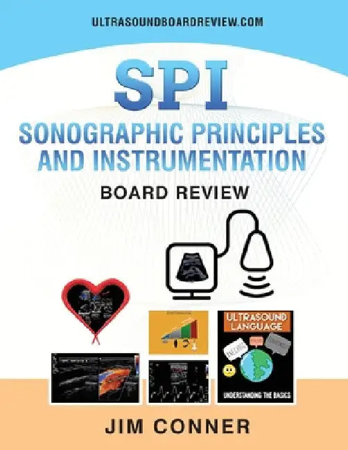 Ultrasound Physics SPI Workbook: Sonographic Principles and Instrumentation (SPI) Board Review by Jim Conner