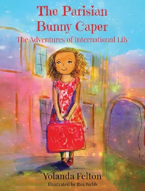 The Parisian Bunny Caper: The Adventures of International Lily by Yolanda Felton