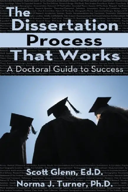 The Dissertation Process That Works: A Doctoral Guide to Success by Scott Glenn