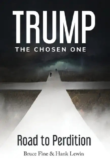 Trump: The Chosen One: Road to Perdition by Bruce Fine