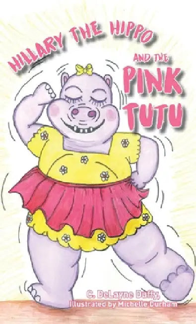 Hillary the Hippo and the Pink Tutu by C. Delayne Duffy