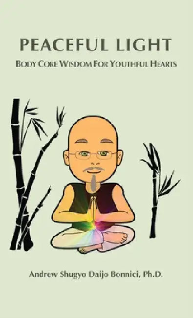 Peaceful Light: Body Core Wisdom For Youthful Hearts by Andrew Shugyo Daijo Bonnici