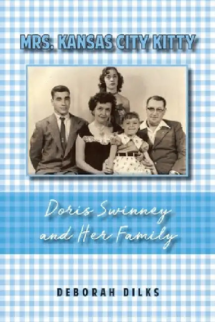 Mrs. Kansas City Kitty: Doris Swinney and Her Family by Deborah Dilks