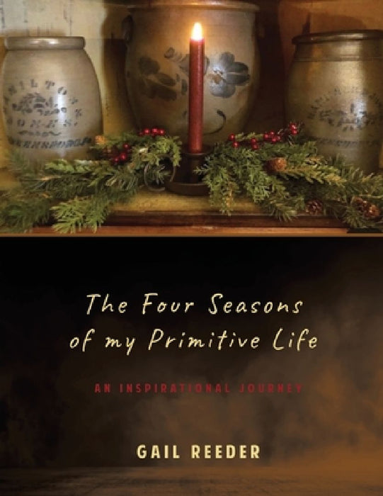 The Four Seasons of my Primitive Life: An Inspirational Journey by Gail Reeder