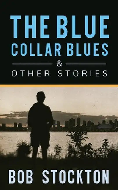 The Blue Collar Blues and Other Stories by Bob Stockton