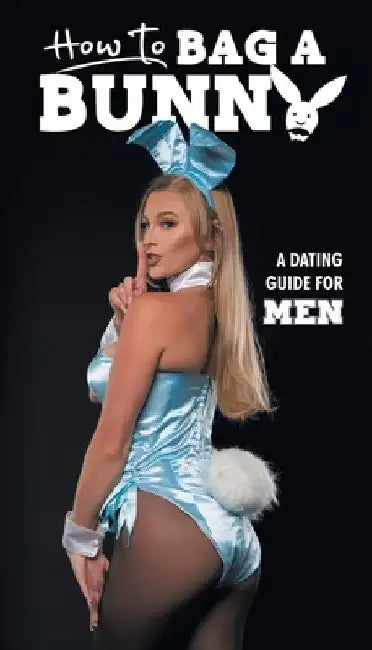 How To Bag A Bunny: A Dating Guide for Men by Kari Nautique