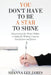 You Don't Have to Be a Star to Shine: Discovering the Writer Within/ A Guide for Writing Creative Non-fiction and fiction by Shanna Lee James