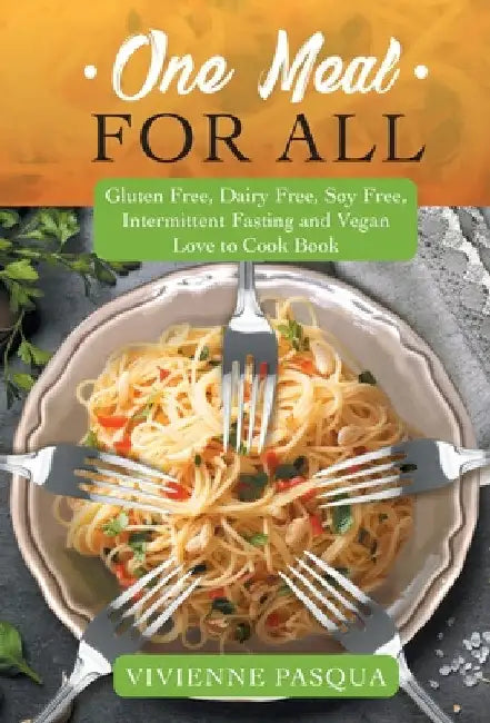 One Meal for All: Gluten Free, Dairy Free, Soy Free, Intermittent Fasting and Vegan Love to Cook Book by Vivienne Pasqua