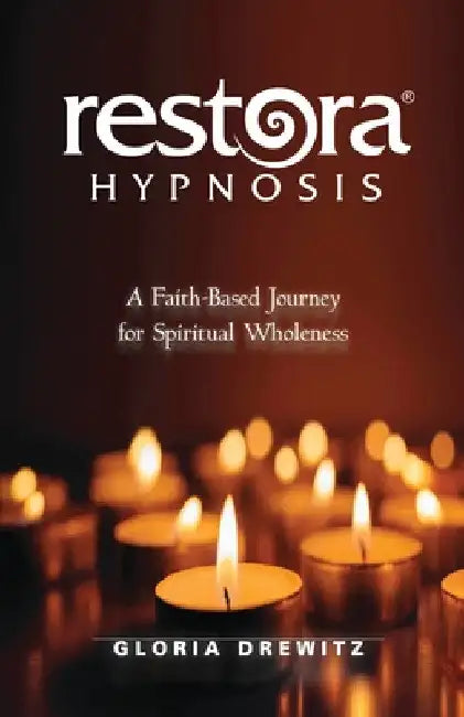 Restora Hypnosis(R): A Faith-Based Journey for Spiritual Wholeness by Gloria Drewitz