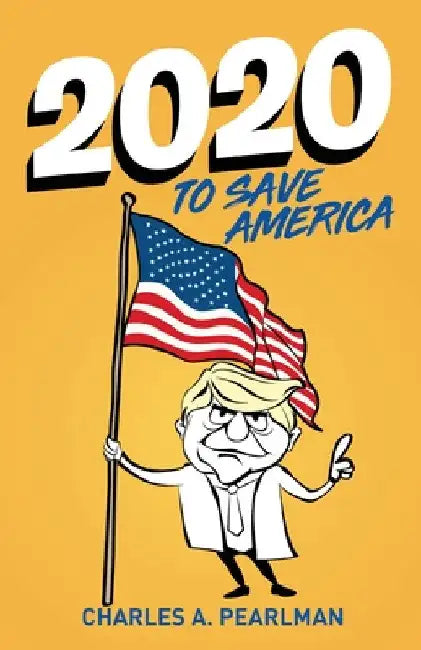 2020 To Save America by Charles Pearlman