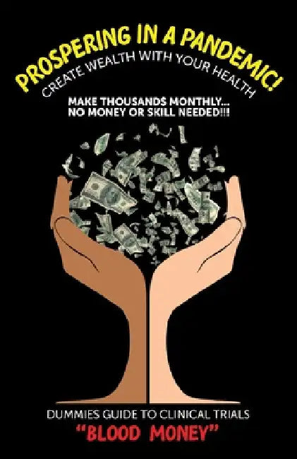 Prospering in a Pandemic! "Create Wealth with Your Health": Make Thousands Monthly...No Money or Skill Needed!!! DUMMIES GUIDE TO CLINICAL TRIALS "BLO by G. King