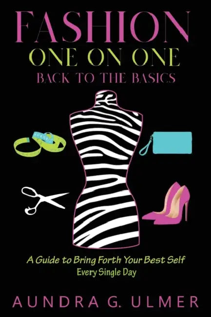 Fashion One on One Back to the Basics: A Guide to bring forth your best self every single day by Aundra G. Ulmer