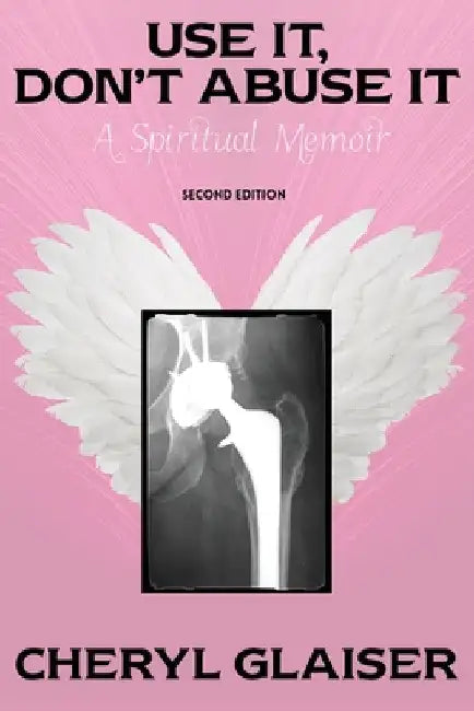 Use It, Don't Abuse It: A Spiritual Memoir by Cheryl Glaiser