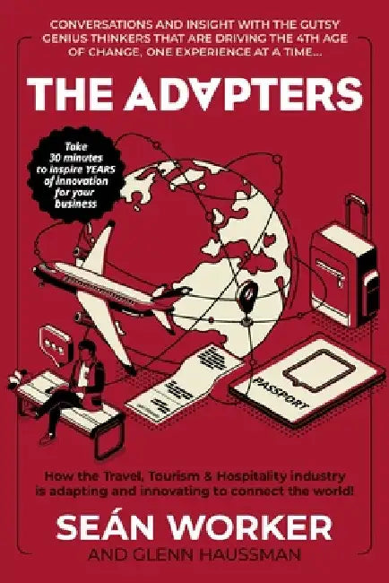 The Adapters: How the Travel, Tourism and Hospitality industry is adapting and innovating to connect the world! by Sean Worker