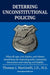 Deterring Unconstitutional Policing: What all cops, civic leaders, and citizens should know for improving police community interactions and reducing c by Thomas J. Martinelli