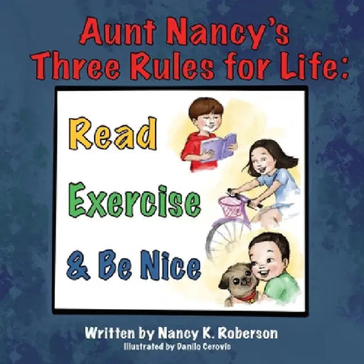 Aunt Nancy's Three Rules for Life: Read, Exercise, and Be Nice by Nancy K. Roberson