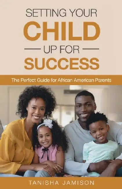 Setting Your Child Up for Success: The Perfect Guide for African American Parents by Tanisha Jamison