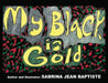 My Black is Gold by Sabrina Jean Baptiste