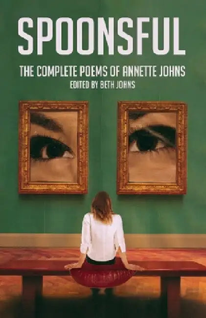 Spoonsful: The Complete Poems of Annette Johns by Beth Johns