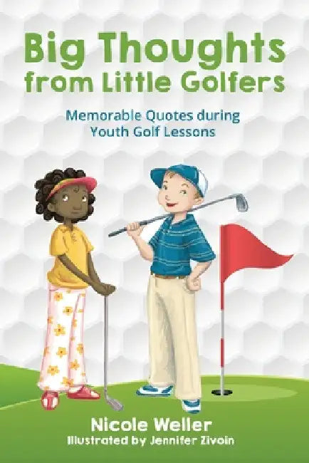 Big Thoughts from Little Golfers: Memorable Quotes During Youth Golf Lessons by Nicole Weller