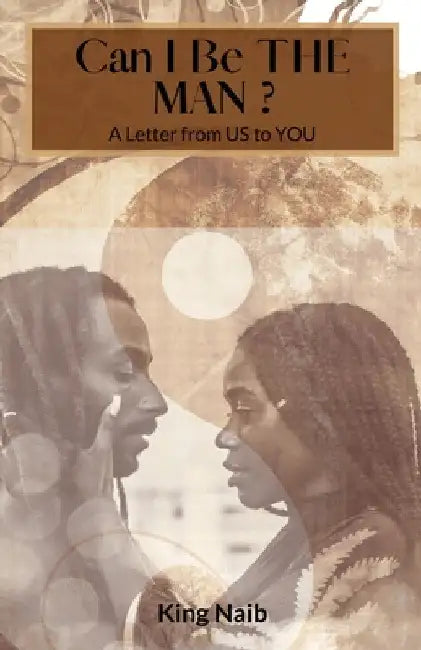 Can I Be the Man?: A letter from US to YOU by King Naib