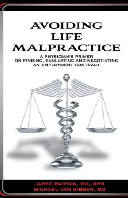 Avoiding Life Malpractice: A Physician's Primer on Finding, Evaluating, and Negotiating an Employment Contract by Jared Barton