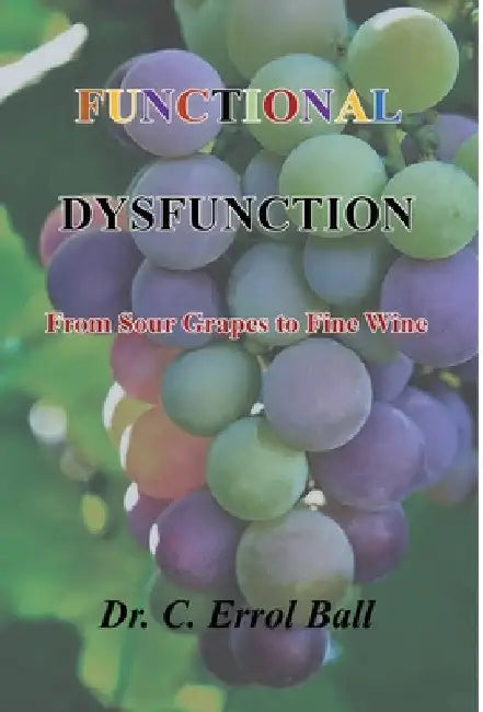 Functional Dysfunction: From Sour Grapes to Fine Wine by C. Errol Ball