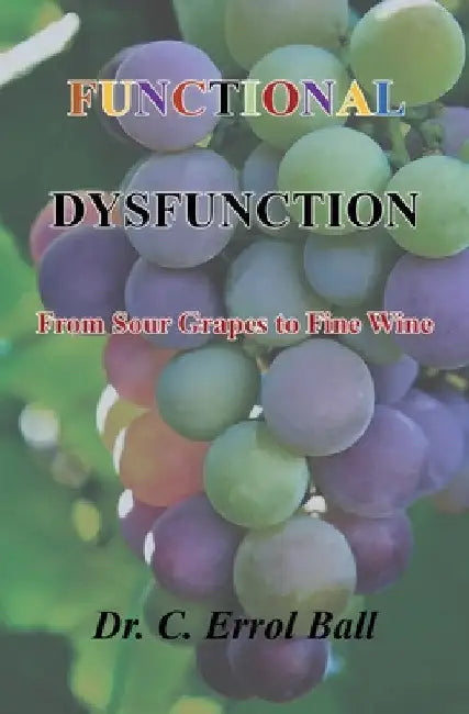 Functional Dysfunction: From Sour Grapes to Fine Wine by C. Errol Ball