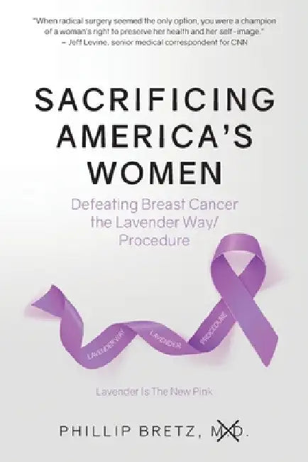 Sacrificing America's Women: Defeating Breast Cancer the Lavender Way/Procedure by Phillip Bretz