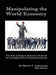 Manipulating the World Economy: The Rise of Modern Monetary Theory & the Inevitable Fall of Classical Economics - Is there an Alternative? by Martin A. Armstrong