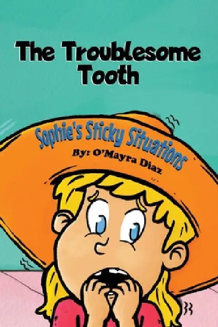 Sophie's Sticky Situations: The Troublesome Tooth by O'Mayra Diaz